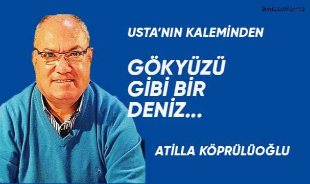 GÖKYÜZÜ GİBİ BİR DENİZ...