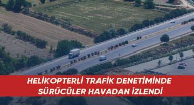 Helikopterli trafik denetiminde sürücüler havadan izlendi