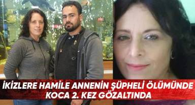 İkizlere hamile annenin şüpheli ölümünde koca 2. Kez gözaltında