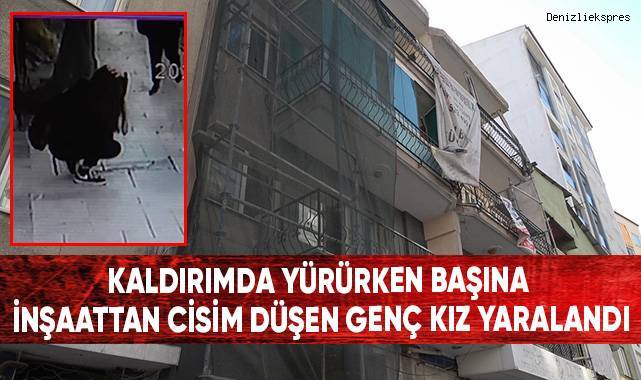 Kaldırımda yürürken başına inşaattan cisim düşen genç kız yaralandı