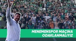 Menemenspor maçına odaklanmalıyız