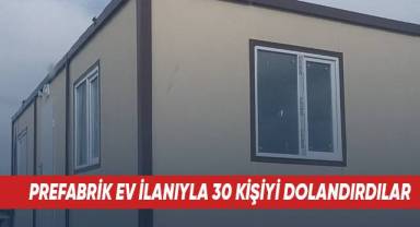 Prefabrik ev ilanıyla 30 kişiyi dolandırdılar