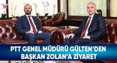 PTT Genel Müdürü Gülten’den Başkan Zolan’a Ziyaret