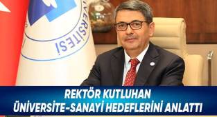 Rektör Kutluhan,Üniversite-Sanayi Hedeflerini Anlattı