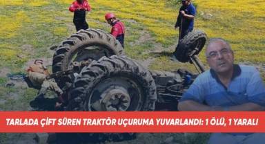 Tarlada çift süren traktör uçuruma yuvarlandı: 1 ölü, 1 yaralı