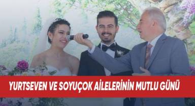 Yurtseven ve Soyuçok ailelerinin mutlu günü