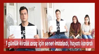 1 günlük kiralık araç için senet imzaladı, hayatı karardı