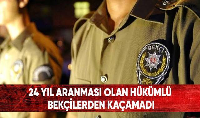 24 yıl aranması olan hükümlü bekçilerden kaçamadı