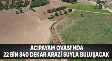 Acıpayam Ovası'nda 22 bin 840 dekar arazi suyla buluşacak