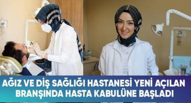 Ağız ve Diş Sağlığı Hastanesi yeni açılan branşında hasta kabulüne başladı