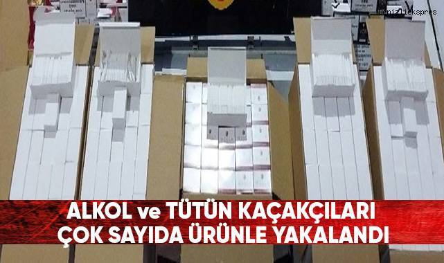 Alkol ve tütün kaçakçıları çok sayıda ürünle yakalandı