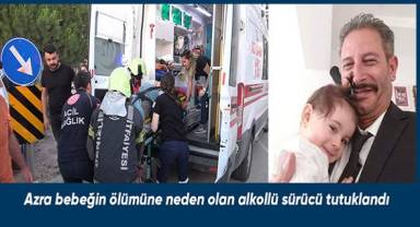 Azra bebeğin ölümüne neden olan alkollü sürücü tutuklandı