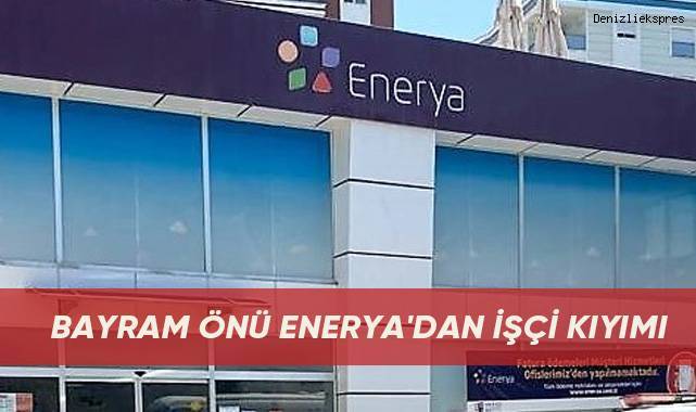 Bayram önü Enerya'dan işçi kıyımı