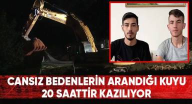 Cansız bedenlerin arandığı kuyu 20 saattir kazılıyor