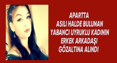 Denizli'de apartta asılı halde ölü bulunan yabancı uyruklu kadının erkek arkadaşı gözaltına alındı