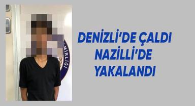 Denizli’de çaldı, Nazilli’de yakalandı