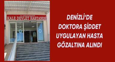 Denizli’de doktora şiddet uygulayan hasta gözaltına alındı