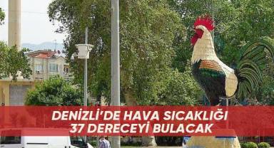 Denizli’de hava sıcaklığı 37 dereceyi bulacak