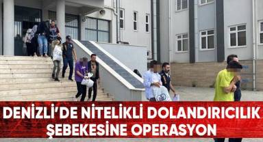 Denizli'de nitelikli dolandırıcılık şebekesine operasyon