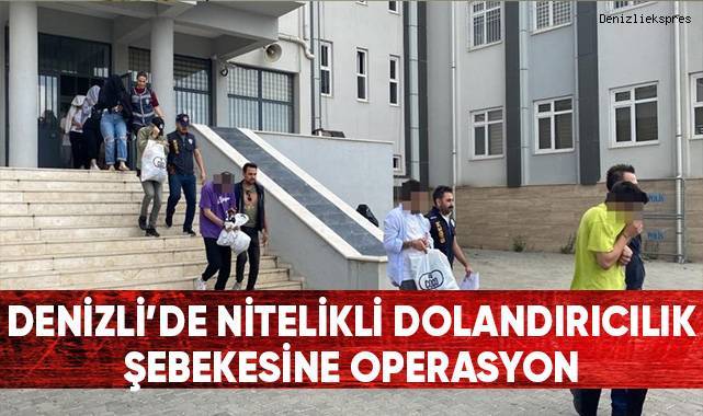 Denizli'de nitelikli dolandırıcılık şebekesine operasyon