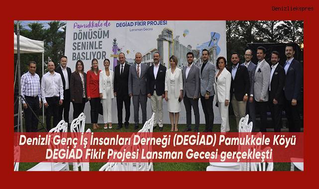 Denizli Genç İş İnsanları Derneği (DEGİAD) Pamukkale Köyü DEGİAD Fikir Projesi Lansman Gecesi gerçekleşti.