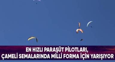 En hızlı paraşüt pilotları, Çameli semalarında milli forma için yarışıyor