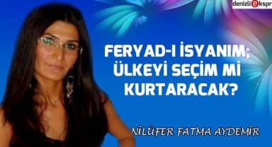 Feryad-ı İsyanım; Ülkeyi Seçim Mi Kurtaracak?