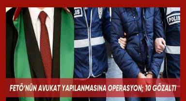 FETÖ'nün avukat yapılanmasına operasyon: 10 gözaltı