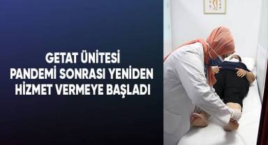 GETAT Ünitesi Pandemi Sonrası Yeniden Hizmet Vermeye Başladı