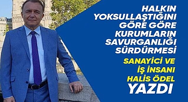 HALKIN YOKSULLAŞTIĞINI GÖRE GÖRE KURUMLARIN SAVURGANLIĞI SÜRDÜRMESİ