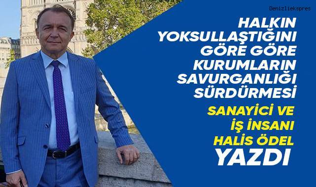 HALKIN YOKSULLAŞTIĞINI GÖRE GÖRE KURUMLARIN SAVURGANLIĞI SÜRDÜRMESİ