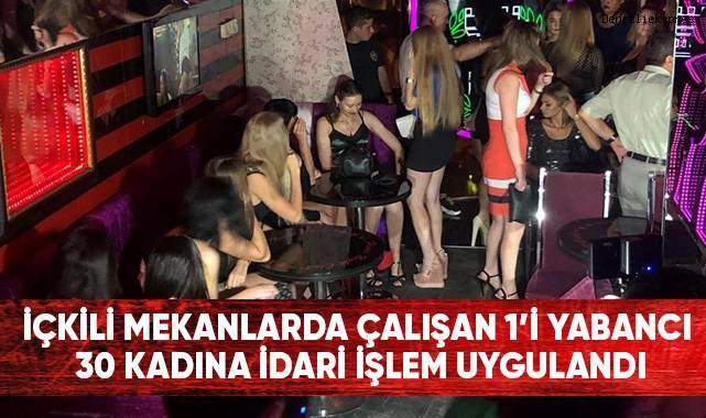 İçkili mekanlarda çalışan 1’i yabancı 30 kadına idari işlem uygulandı