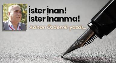 İster inan, ister inanma…