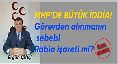 MHP'de büyük iddia! Görevden alınmasının sebebi Rabia işareti mi?