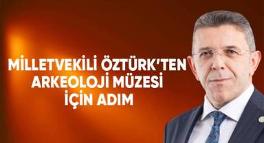 Milletvekili Öztürk’ten Arkeoloji Müzesi İçin Adım