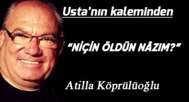 “NİÇİN ÖLDÜN NÂZIM?”