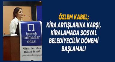 Özlem Kabel; Kira artışlarına karşı, kiralamada sosyal belediyecilik dönemi başlamalı