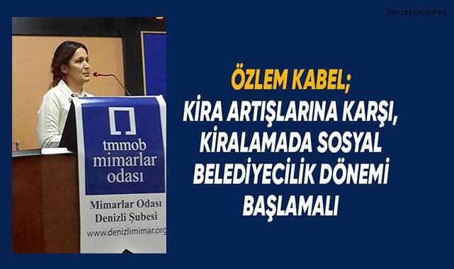 Özlem Kabel; Kira artışlarına karşı, kiralamada sosyal belediyecilik dönemi başlamalı