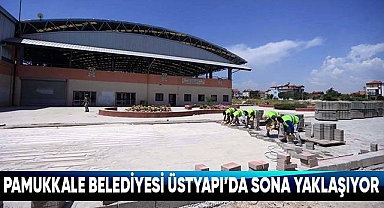 Pamukkale Belediyesi Üst Yapı da Sona Yaklaşıyor