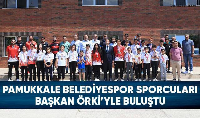 Pamukkale Belediyespor Sporcuları Başkan Örki’yle Buluştu