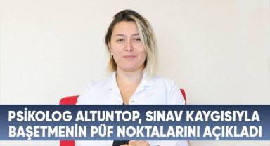 Psikolog Altuntop, sınav kaygısıyla baş etmenin püf noktalarını anlattı