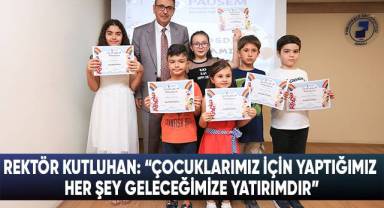 Rektör Kutluhan: “Çocuklarımız için yaptığımız her şey, geleceğimize yatırımdır”