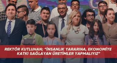Rektör Kutluhan; “İnsanlık yararına, ekonomiye katkı sağlayan üretimler yapmalıyız”
