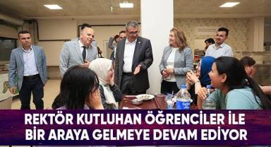 Rektör Kutluhan Öğrenciler İle Bir Araya Gelmeye Devam Ediyor