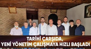 Tarihi Çarşıda, Yeni Yönetim Çalışmaya Hızlı Başladı