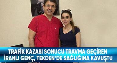 Trafik kazası sonrası travma geçiren İranlı genç, Tekden’de sağlığına kavuştu