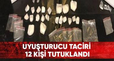Uyuşturucu taciri 12 kişi tutuklandı