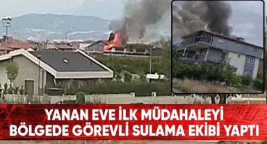 Yanan eve ilk müdahaleyi bölgede görevli sulama ekibi yaptı