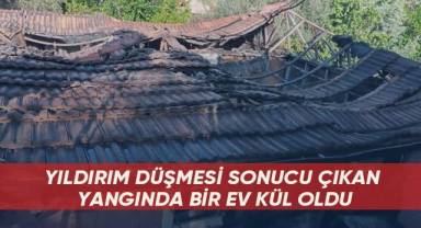 Yıldırım düşmesi sonucu çıkan yangında bir ev kül oldu