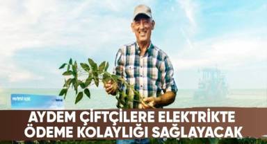 Aydem çiftçilere elektrikte ödeme kolaylığı sağlayacak